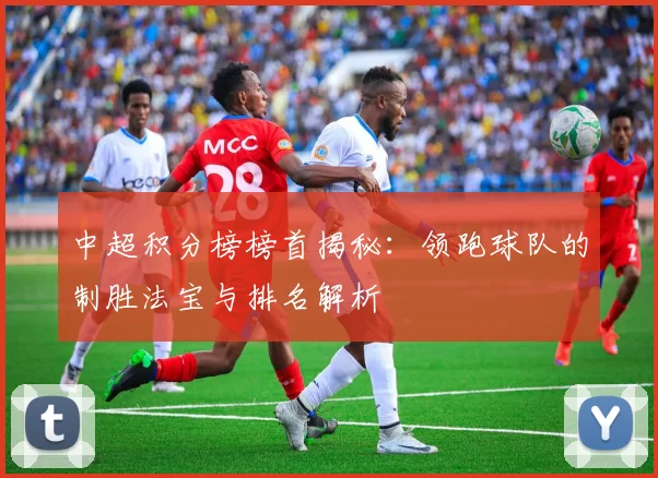 中超积分榜榜首揭秘:领跑球队的制胜法宝与排名解析
