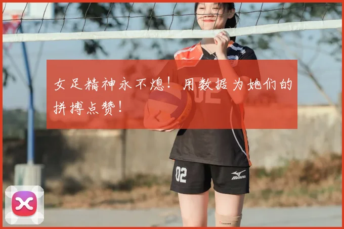 女足精神永不熄！用数据为她们的拼搏点赞！